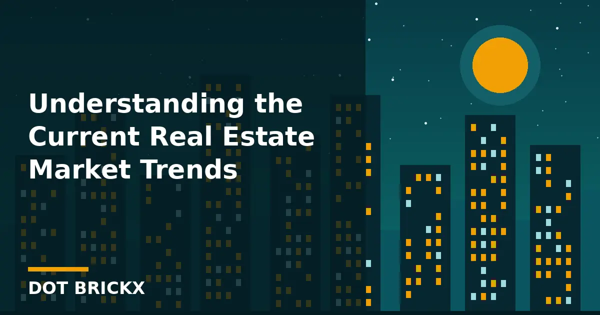 Understanding the Current Real Estate Market Trends
