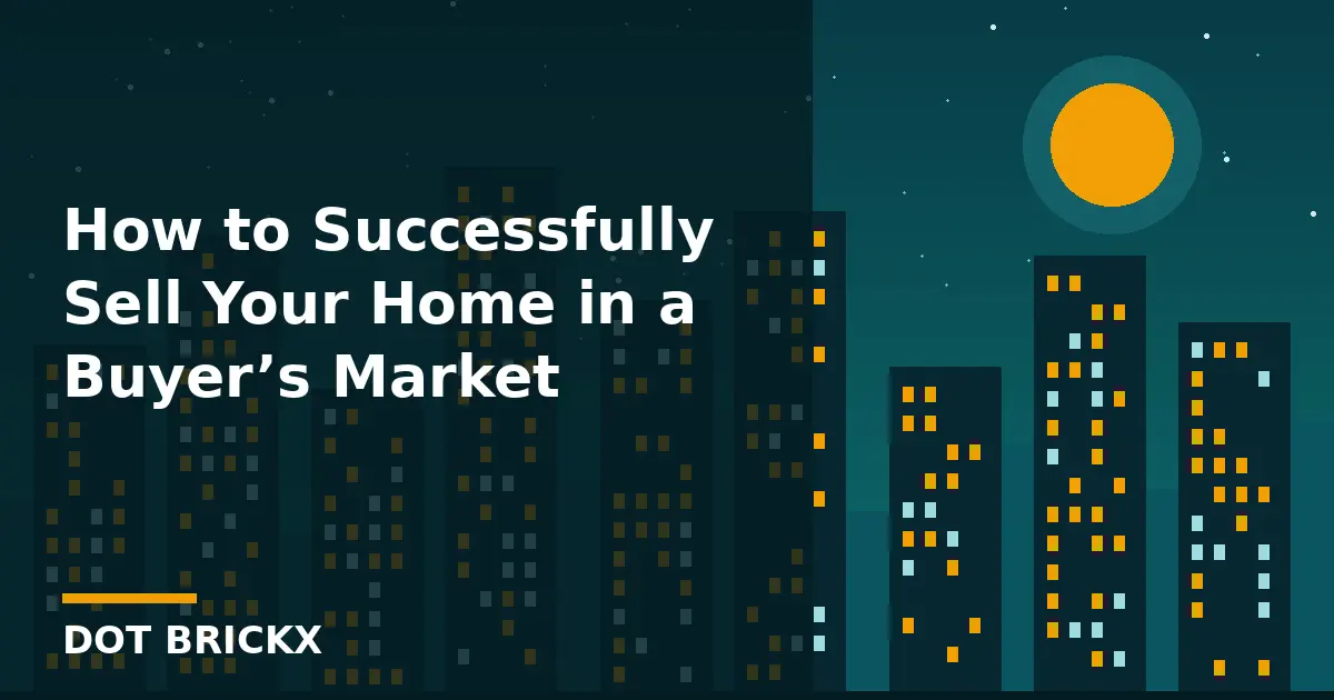 How to Successfully Sell Your Home in a Buyer’s Market