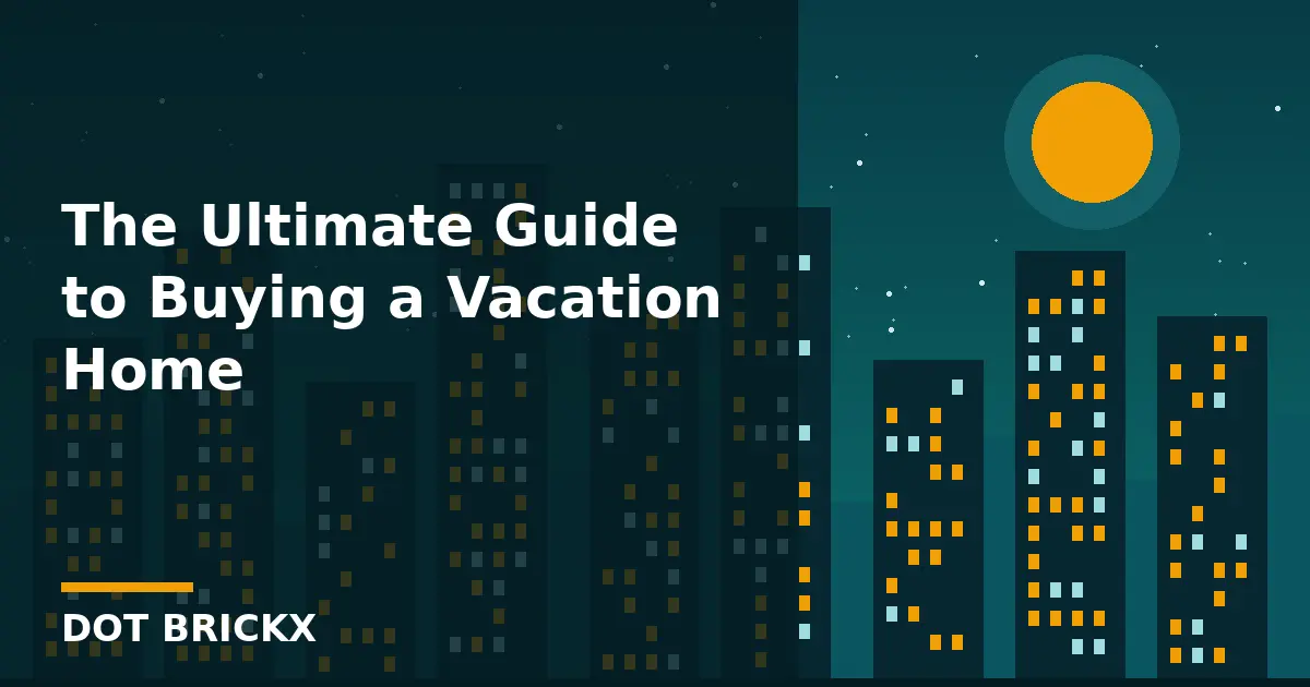 The Ultimate Guide to Buying a Vacation Home